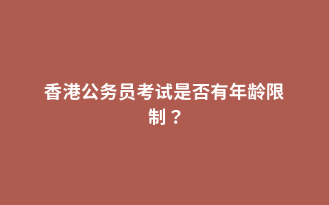 香港公务员考试是否有年龄限制？