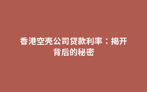 香港空壳公司贷款利率：揭开背后的秘密