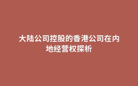 大陆公司控股的香港公司在内地经营权探析