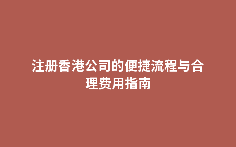注册香港公司的便捷流程与合理费用指南