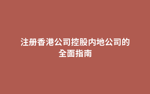 注册香港公司控股内地公司的全面指南