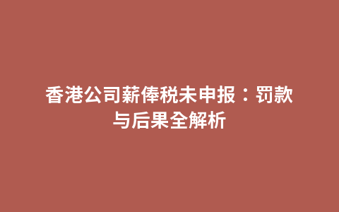 香港公司薪俸税未申报：罚款与后果全解析
